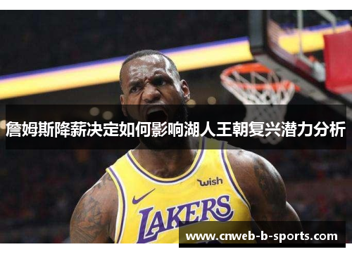 詹姆斯降薪决定如何影响湖人王朝复兴潜力分析